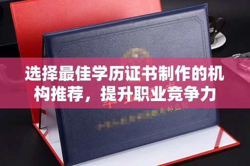 麦积选择最佳学历证书制作的机构推荐，提升职业竞争力